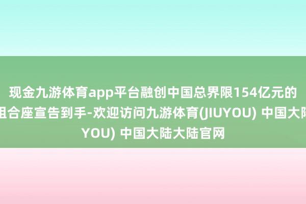 现金九游体育app平台融创中国总界限154亿元的境内债重组合座宣告到手-欢迎访问九游体育(JIUYOU) 中国大陆大陆官网